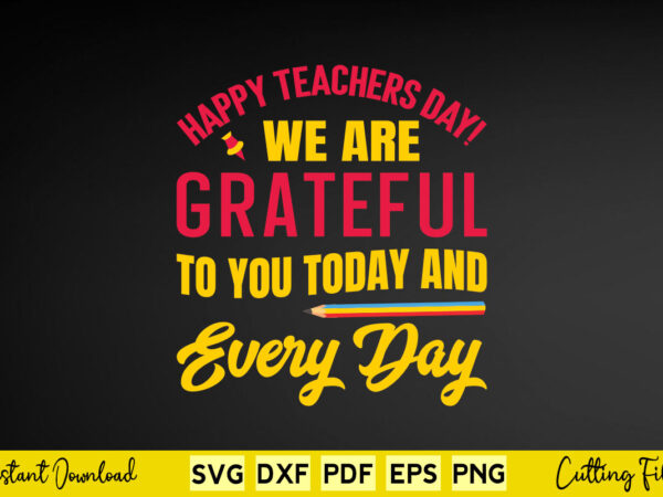 Happy teachers day we are grateful to you today and every day svg teacher day graphic t shirt Happy teachers day we are grateful to you today and every day svg teacher day graphic t shirt