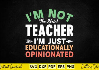 I’m Not The Strict Teacher I’m Just Educationally Opinionated Svg Teacher Day I’m Not The Strict Teacher I’m Just Educationally Opinionated Svg Teacher Day