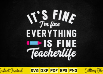 Its Fine I’m Fine Everything Is Fine Teacher Life Svg Teacher Day