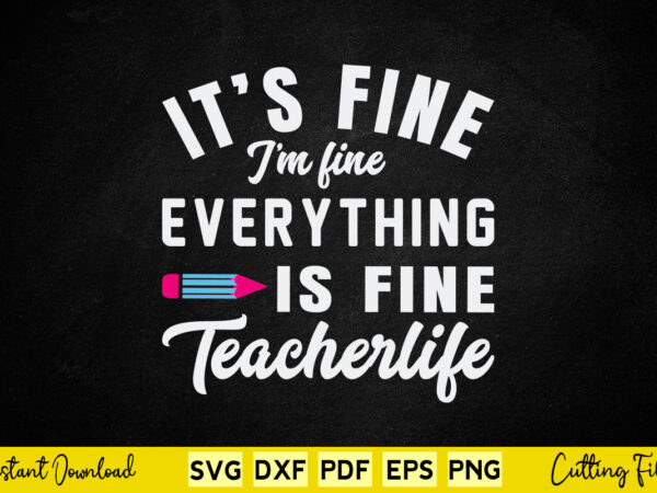 Its fine i’m fine everything is fine teacher life svg teacher day t shirt design for sale