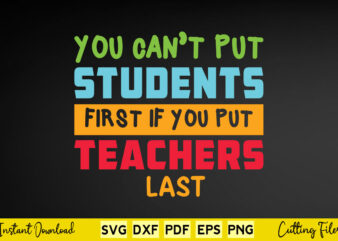You Can’t Put Students First If You Put Teachers Last Svg Teacher Day