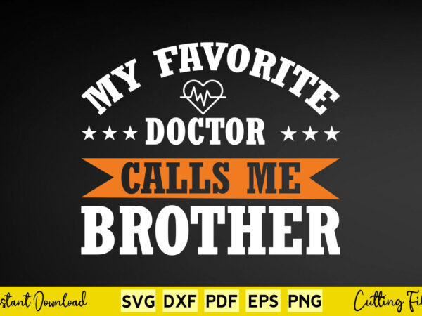 My favorite doctor calls me brother svg doctor t shirt designs for sale