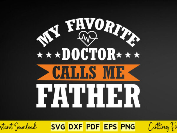 My favorite doctor calls me father svg doctor t shirt designs for sale