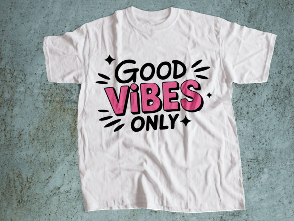Good vibes only – positive motivational typography t-shirt design