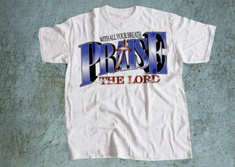 Praise your lord – christian worship and faith typography t-shirt design