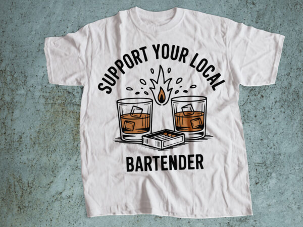 Support your local bartender – funny drinking quote t-shirt design