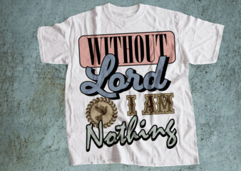 Without lord i am nothing – humble faith christian typography t-shirt design