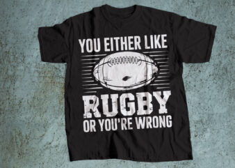 you either like rugby or you are wrong