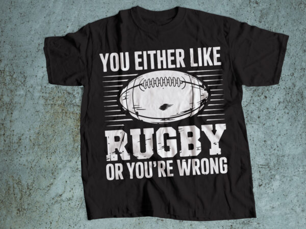 You either like rugby or you are wrong t shirt design template