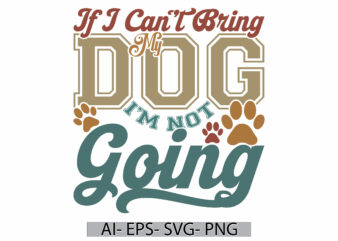 If I Can’t Bring My Dog I’m Not Going, Animals Dog Greeting, Dog Lover minimal Dog Wild Typography Vintage Design