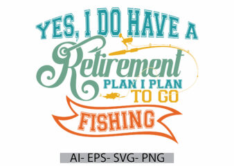 Yes, I Do Have A Retirement Plan I Plan To Go Fishing Signs T shirt Design, Retirement Fishing, Go Fishing Retro Graphic