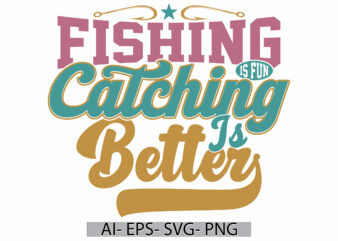 Fishing Is Fun Catching Is Better, Fishing Boat Fisherman Vintage Badge T shirt Design