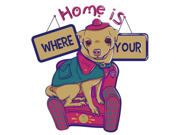 Home is where your dog is tshirt design for sale