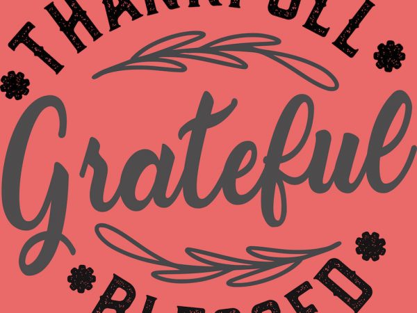 Grateful Thankfull Blessed Thanksgiving T-Shirt Design Grateful Thankfull Blessed Thanksgiving T-Shirt Design