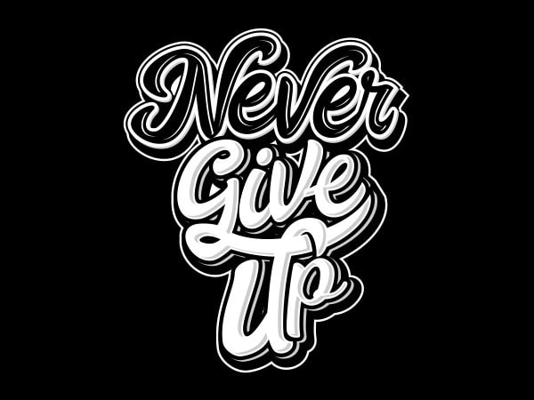 Never give up tshirt design