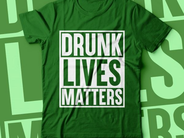 Drunk lives matters | st.patrick tshirt design | green tshirt