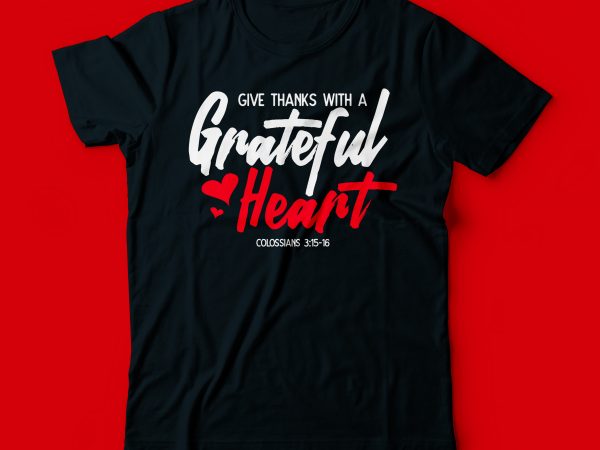 Give thanks with a grateful heart colossians 3:15-16 t shirt design | bible verse