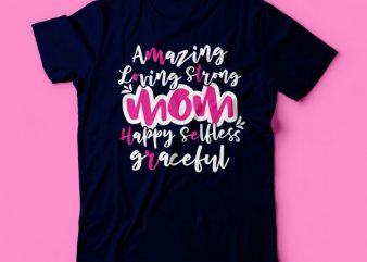 mothers day Amazing ,loving strong happy selfless graceful typography t-shirt design