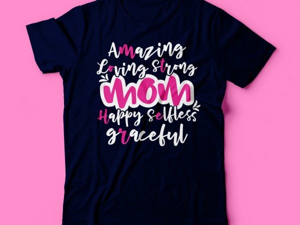 Mothers day amazing ,loving strong happy selfless graceful typography t-shirt design