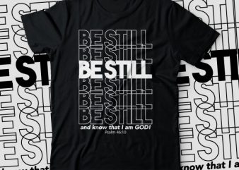 Be-still,-and-know-that-I-am-God! t shirt design | bible tshirt