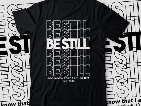 Be-still,-and-know-that-i-am-god! t shirt design | bible tshirt