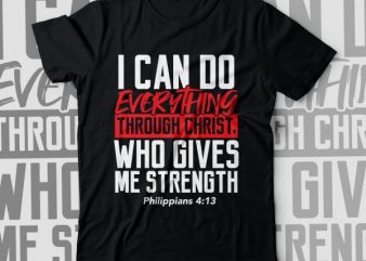 I can do everything through Christ, who gives me strength. graphic t-shirt design|Philippians 4:13