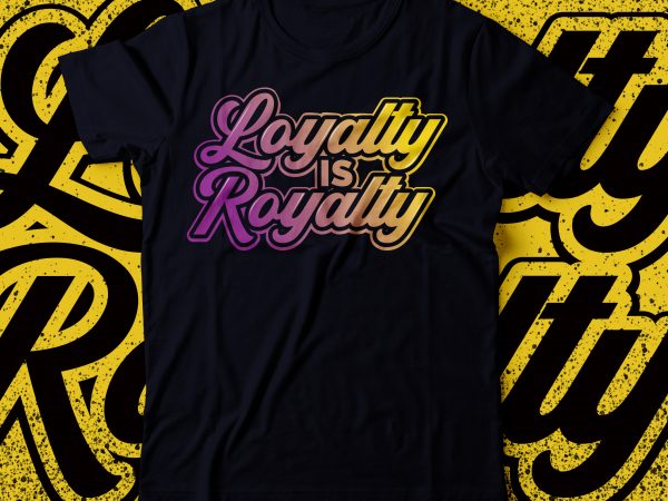 Loyalty not royalty tshirt design