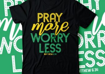 Pray more worry less matthew 6:34 … bible tshirts | christian tshirt design