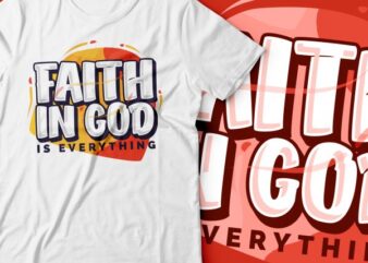 faith in GOD is everything | christian tshirt | bible tshirt