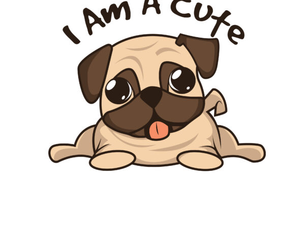 I am a cute funny pug t shirt design for sale