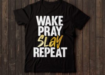 wake pray slay repeat tshirt design