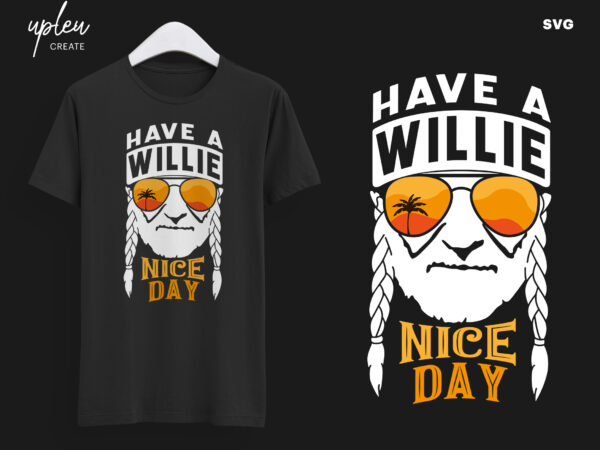 Have a willie nice day svg,i willie tshirt, willie nelson cut file