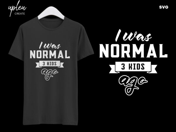 I was normal 3 kids ago svg,fathers day tshirt svg,happy fathers day svg,fathers day gift from daughter , fathers day gift from wife