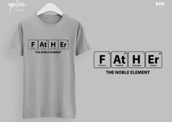 Father The Noble Element SVG,Fathers Day Tshirt SVG,Happy Fathers Day SVG,Fathers Day Gift From Daughter , Fathers Day Gift From Wife