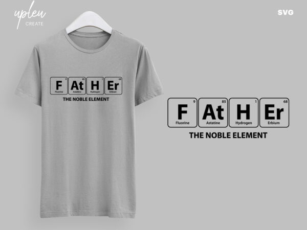 Download Father The Noble Element Svg Fathers Day Tshirt Svg Happy Fathers Day Svg Fathers Day Gift From Daughter Fathers Day Gift From Wife Buy T Shirt Designs