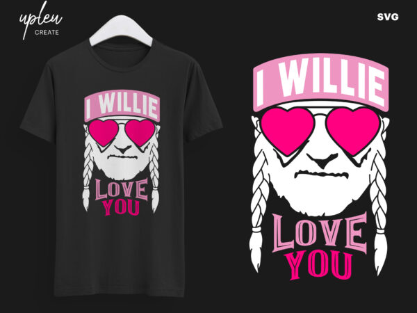 I willie love you svg,i willie tshirt, willie nelson cut file