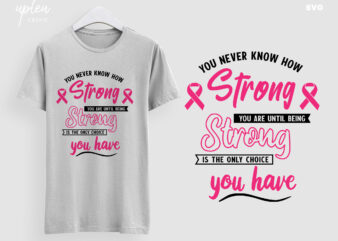 Breast Cancer Awareness SVG,You Never Know How Strong You Are Until Strong Is The Only Choice You Have, Pink Ribbon SVG,Breast Cancer SVG t shirt template