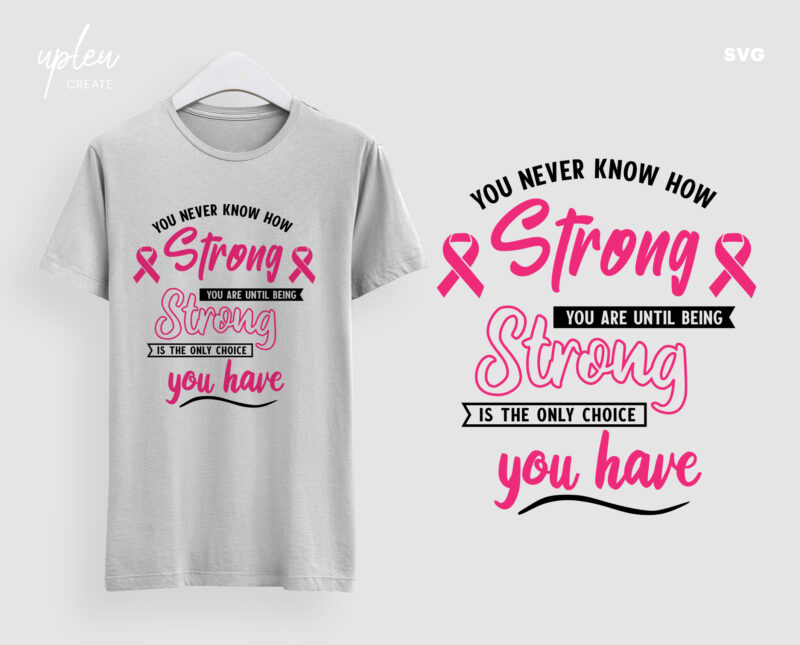 Breast Cancer Awareness SVG,You Never Know How Strong You Are Until Strong Is The Only Choice You Have, Pink Ribbon SVG,Breast Cancer SVG