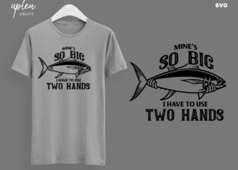 Mine's So Big I Have To Use Two Hands SVG,Funny Fishing Shirt Men's T-shirt  Tee ,Funny Fathers Day Shirt, Fishing Svg,Fathers Day Gift SVG - Buy t-shirt  designs