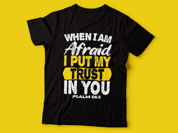 When i am afraid i put my trust in you psalm 56:3 | bible quote tshirt design