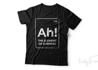Ah The Element of Surprise! Periodic table t shirt. design for sale