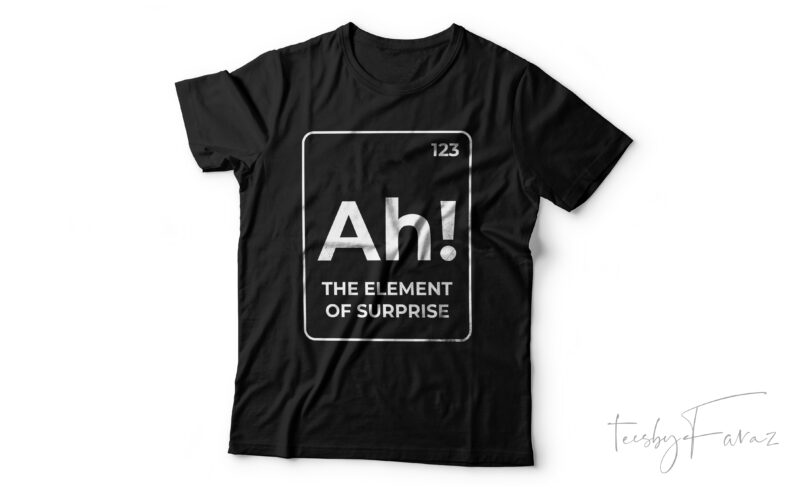 Ah The Element of Surprise! Periodic table t shirt. design for sale