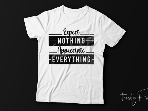 Expect nothing appreciate everything | quote tshirt design teamplate