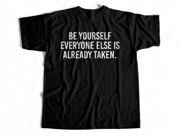 Be yourself everyone else is already taken buy t shirt design for commercial use