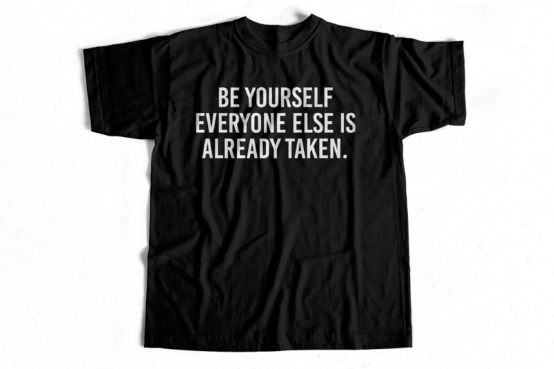 Be yourself everyone else is already taken buy t shirt design for commercial use