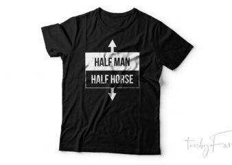 Half Man | Half horse Fun T-Shirt, Funny Quote T-Shirt, Gifts For Men, Comedy Humor, Humorous Gifts, Comedy Gift