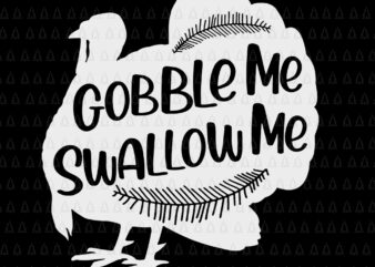 Gobble Me Swallow Me Turkey Thanksgiving Day, Gobble Me Swallow Me svg, Gobble Me Swallow Me, Turkey Thanksgiving, Turkey Thanksgiving vector,