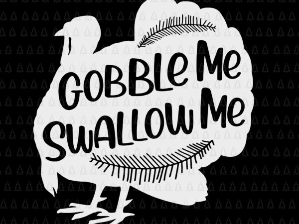 Gobble me swallow me turkey thanksgiving day, gobble me swallow me svg, gobble me swallow me, turkey thanksgiving, turkey thanksgiving vector,