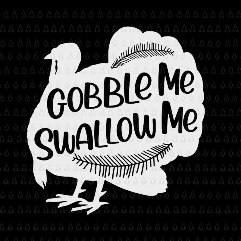 Gobble Me Swallow Me Turkey Thanksgiving Day, Gobble Me Swallow Me svg, Gobble Me Swallow Me, Turkey Thanksgiving, Turkey Thanksgiving vector,