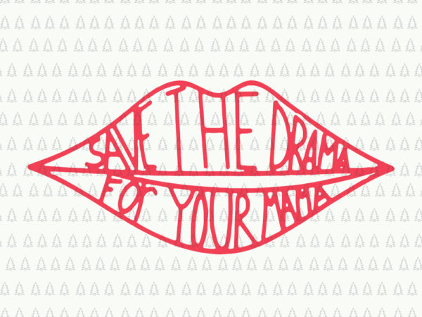 Save the drama for your mama svg, save the drama for your mama, save the drama for your mama png, save the drama vector,